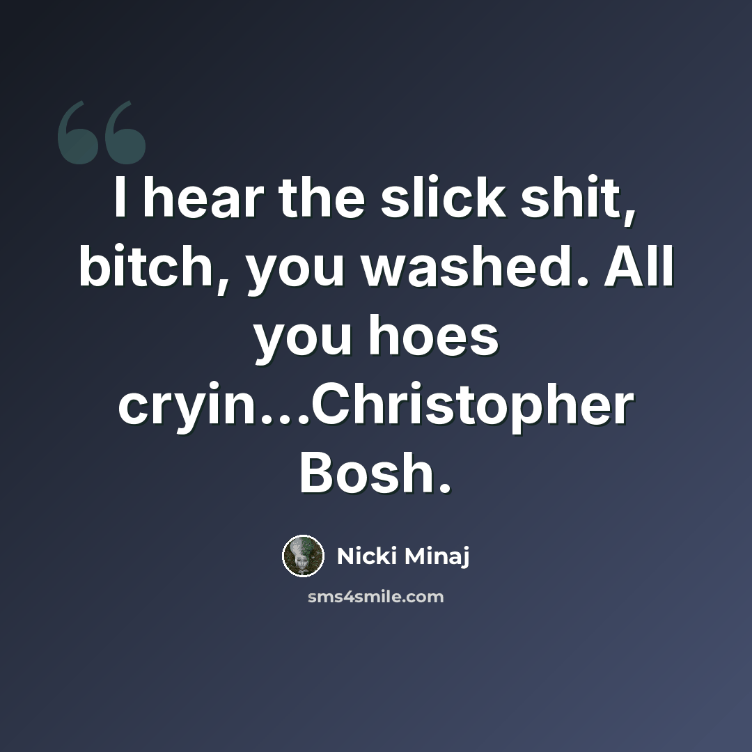 “I hear the slick shit, bitch, you washed. All you hoes cryin...Christopher Bosh.” quote by Nicki Minaj