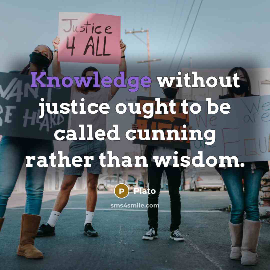 “Knowledge without justice ought to be called cunning rather than wisdom.” quote by Plato