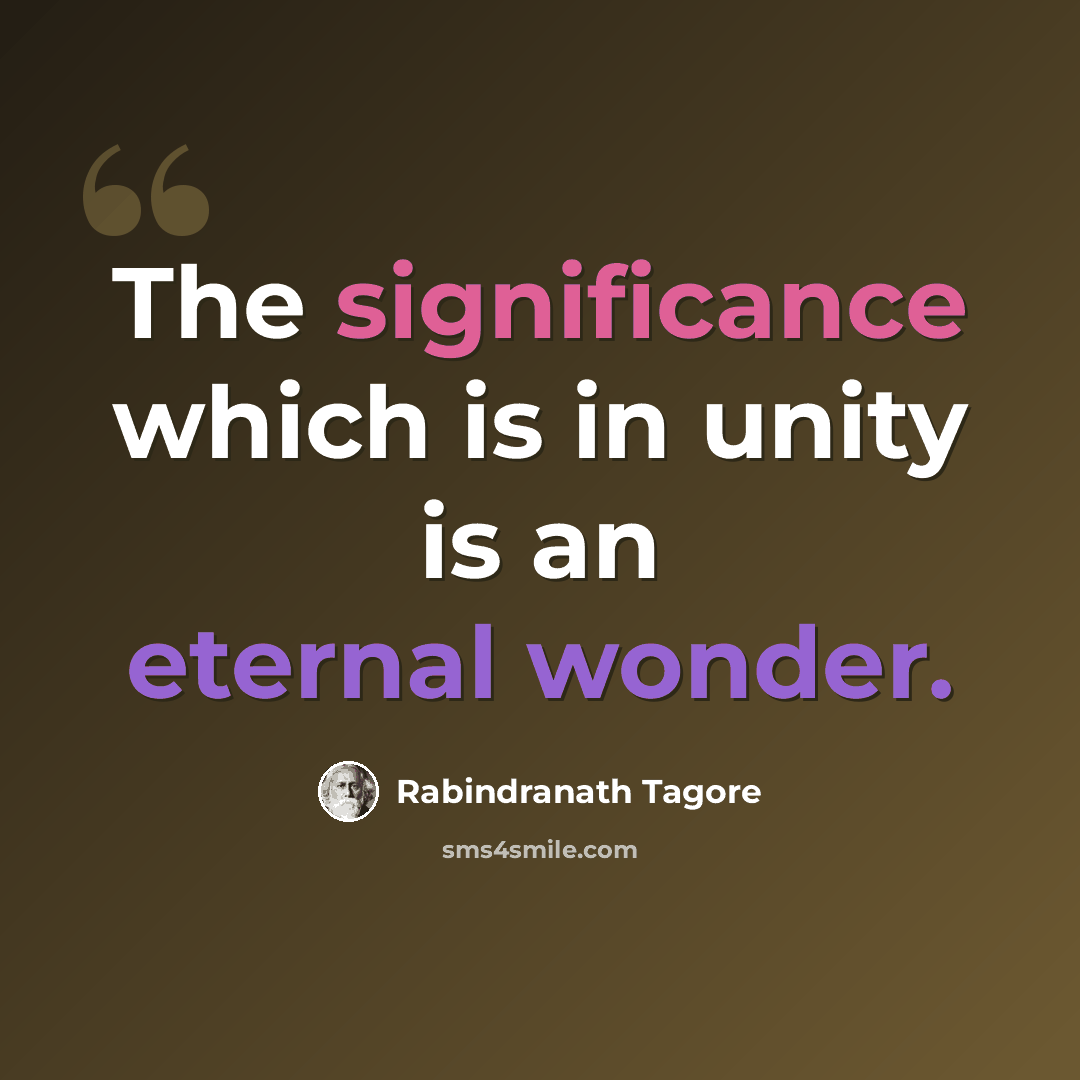 “The significance which is in unity is an eternal wonder.” quote by Rabindranath Tagore