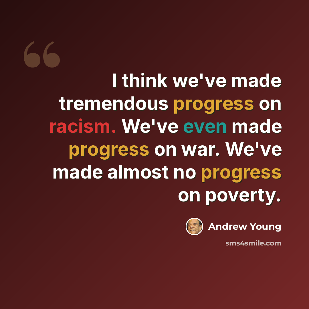 “I think we've made tremendous progress on racism. We've even made progress on war. We've made almost no progress on poverty.” quote by Andrew Young