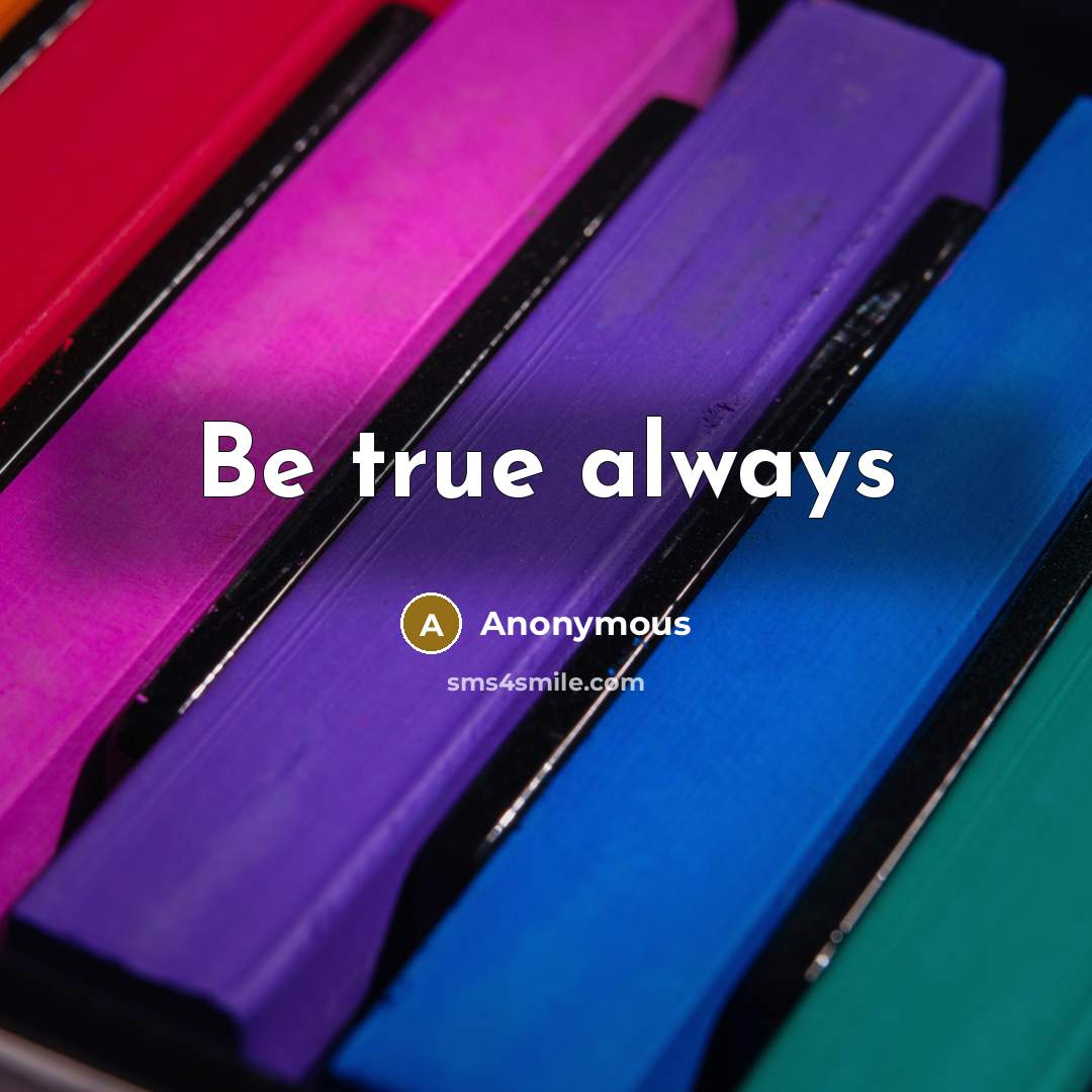 “Be true always” quote by Anonymous