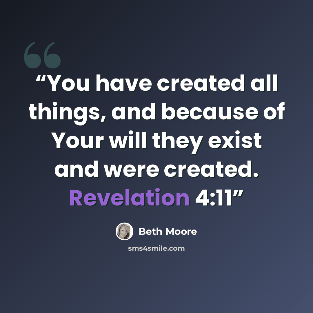 “You have created all things, and because of Your will they exist and were created. Revelation 4:11” quote by Beth Moore