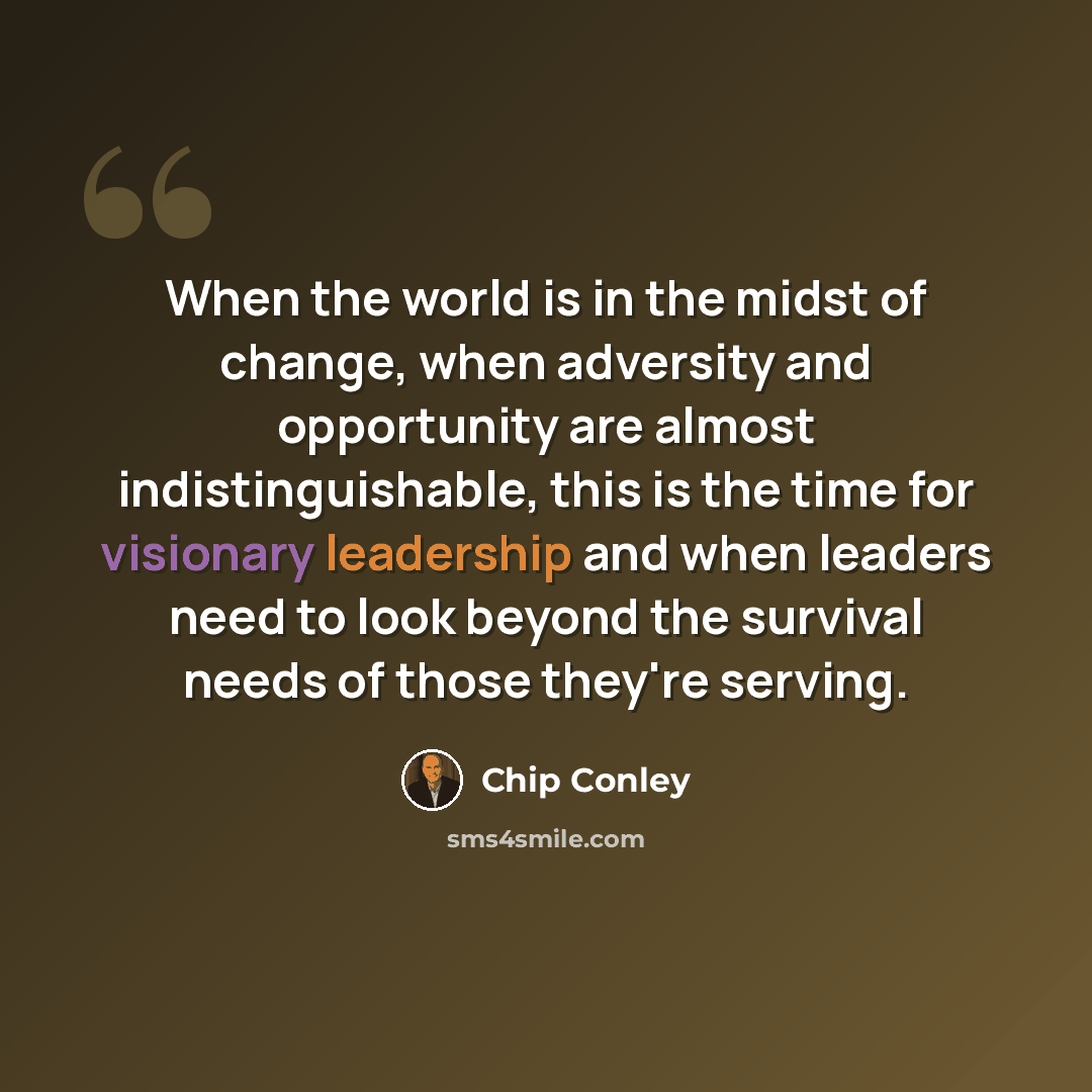“When the world is in the midst of change, when adversity and opportunity are almost indistinguishable, this is the time for visionary leadership and when leaders need to look beyond the survival needs of those they're serving.” quote by Chip Conley