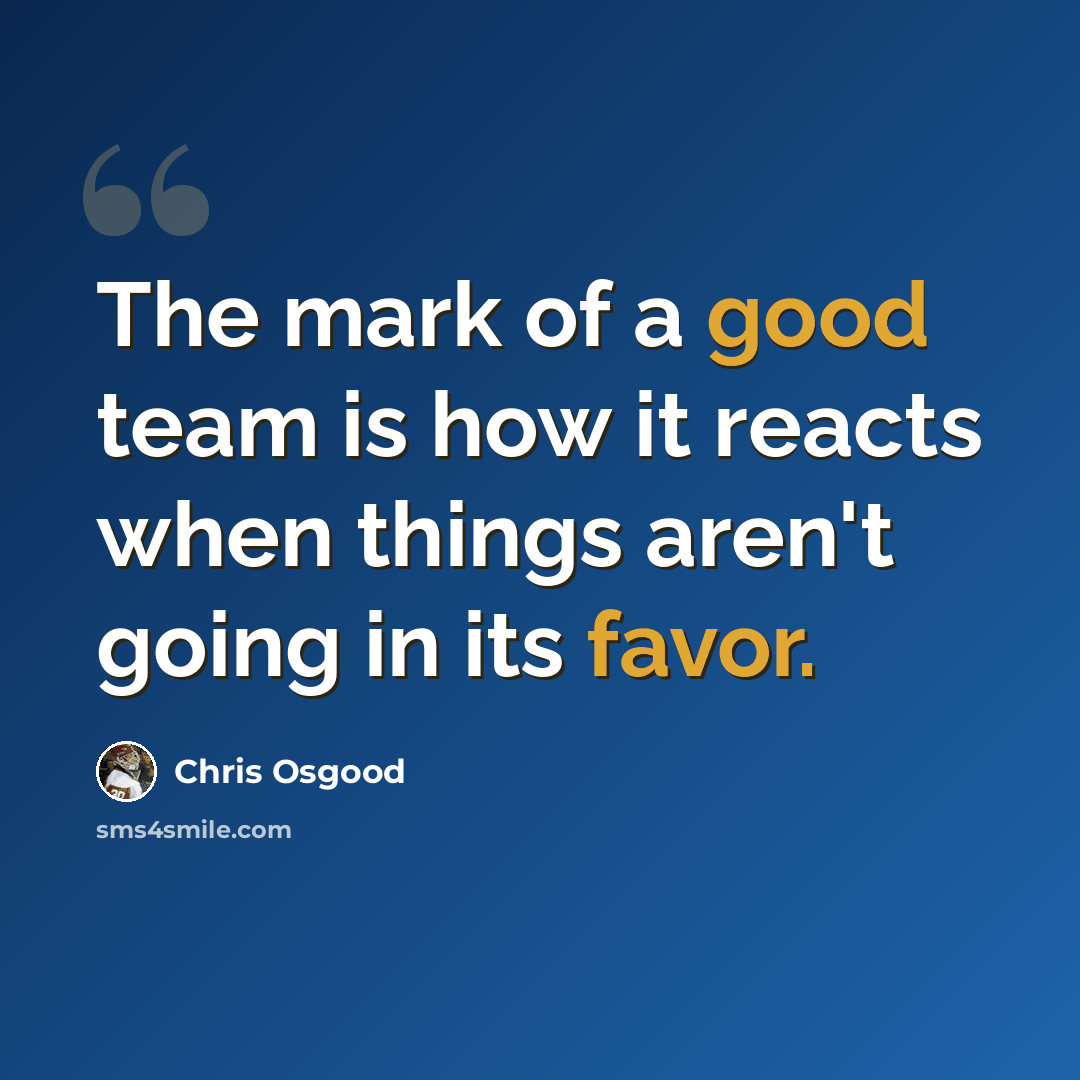 “The mark of a good team is how it reacts when things aren't going in its favor.” quote by Chris Osgood