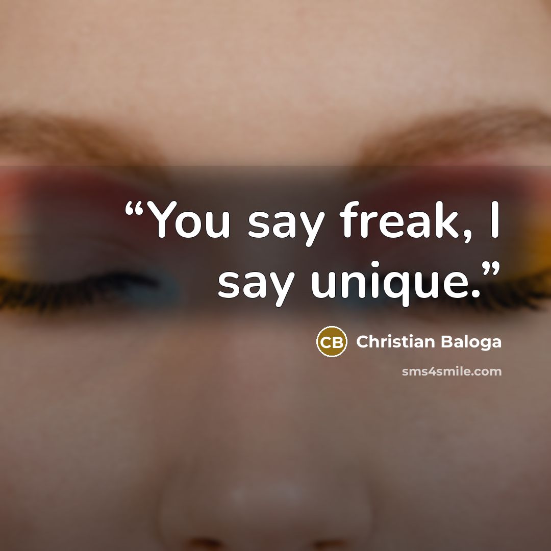 “You say freak, I say unique.” quote by Christian Baloga