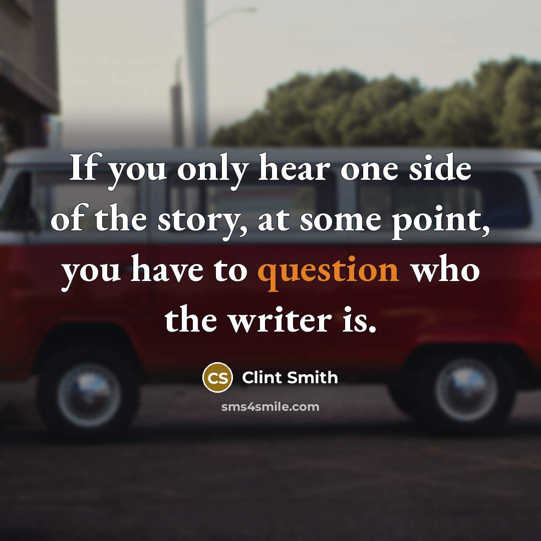“If you only hear one side of the story, at some point, you have to question who the writer is.” quote by Clint Smith