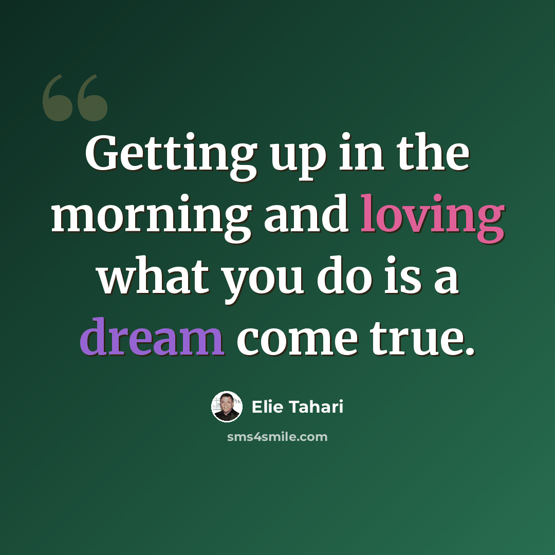“Getting up in the morning and loving what you do is a dream come true.” quote by Elie Tahari