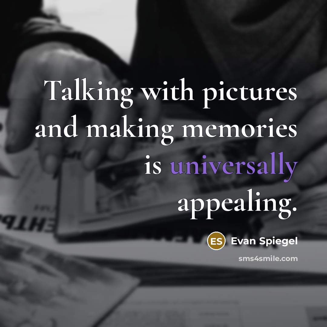 “Talking with pictures and making memories is universally appealing.” quote by Evan Spiegel