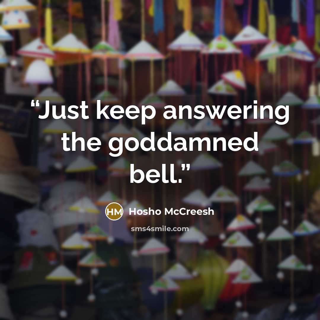 “Just keep answering the goddamned bell.” quote by Hosho McCreesh