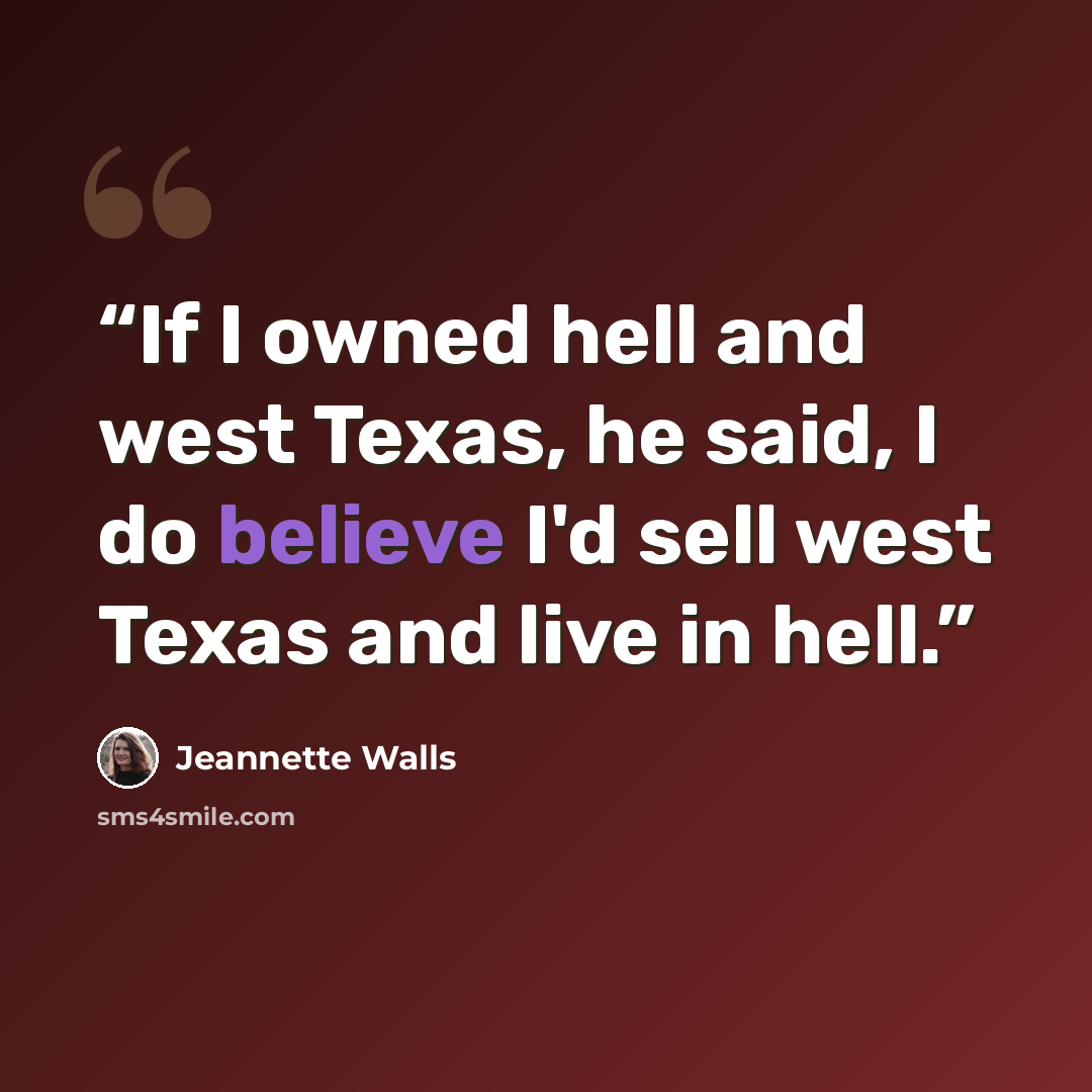 “If I owned hell and west Texas, he said, I do believe I'd sell west Texas and live in hell.” quote by Jeannette Walls