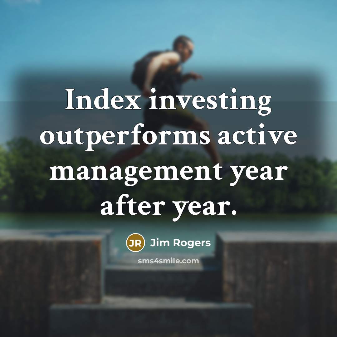 “Index investing outperforms active management year after year.” quote by Jim Rogers