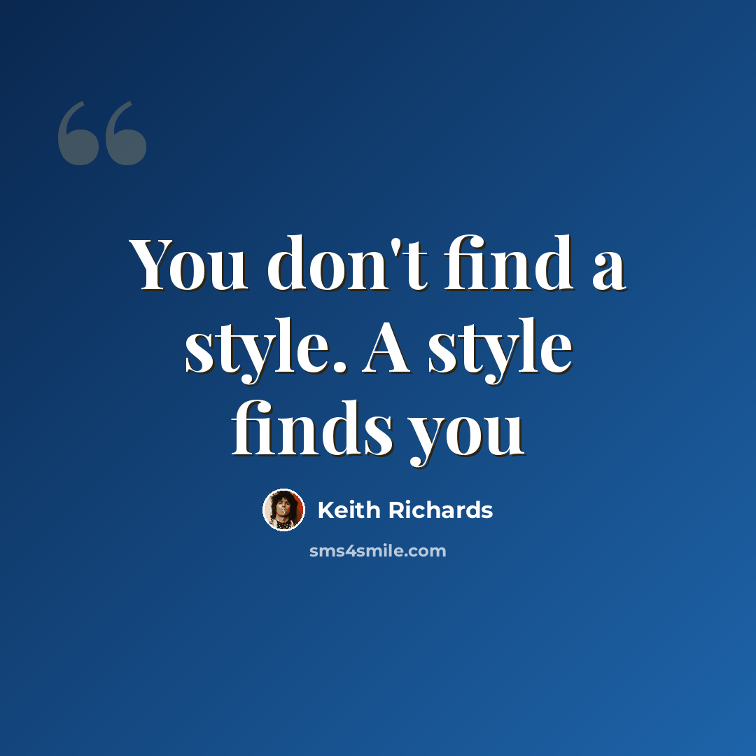 “You don't find a style. A style finds you” quote by Keith Richards