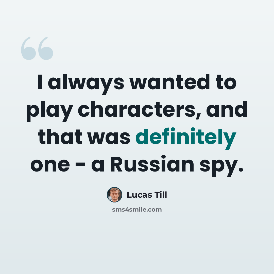 “I always wanted to play characters, and that was definitely one - a Russian spy.” quote by Lucas Till