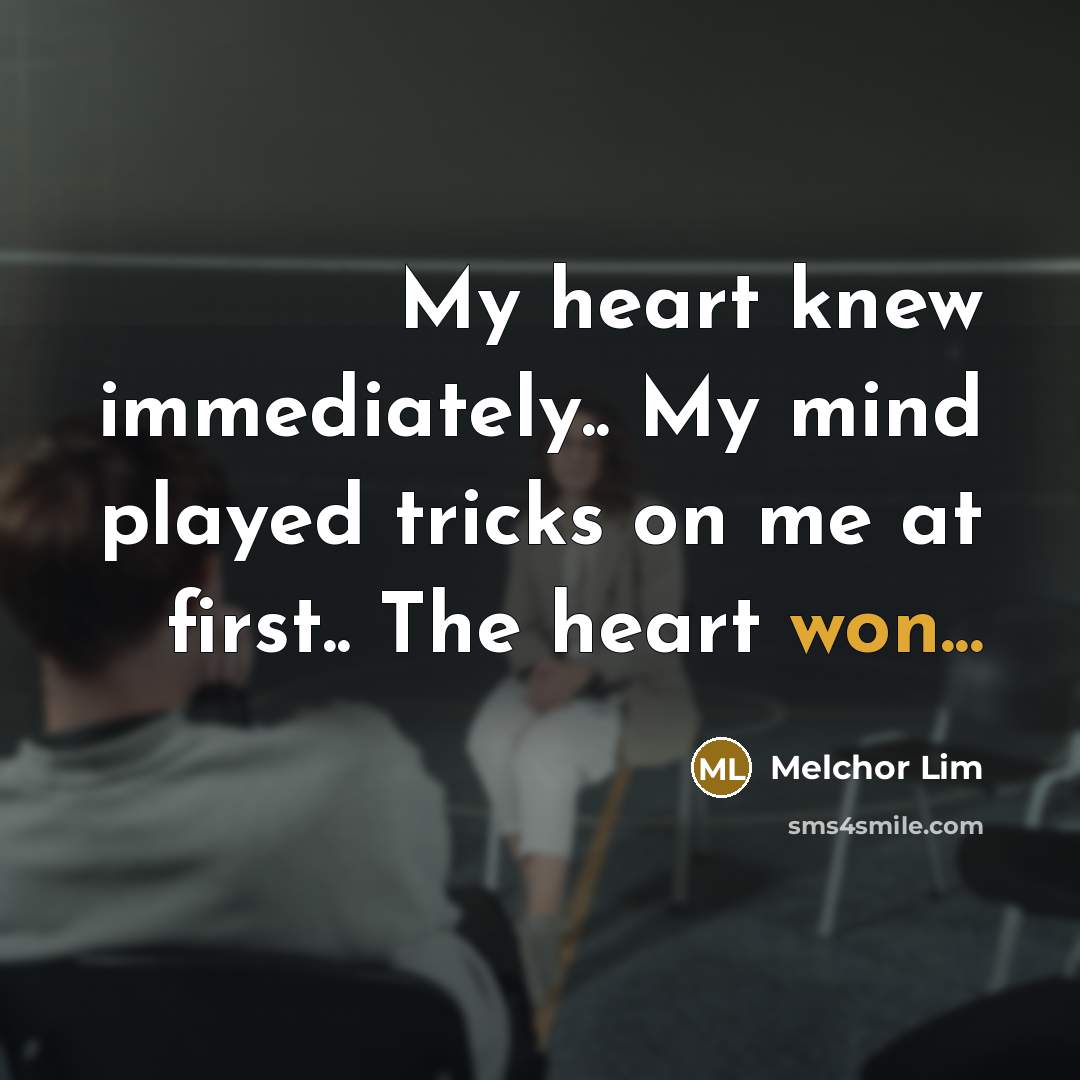 “My heart knew immediately.. My mind played tricks on me at first.. The heart won...” quote by Melchor Lim