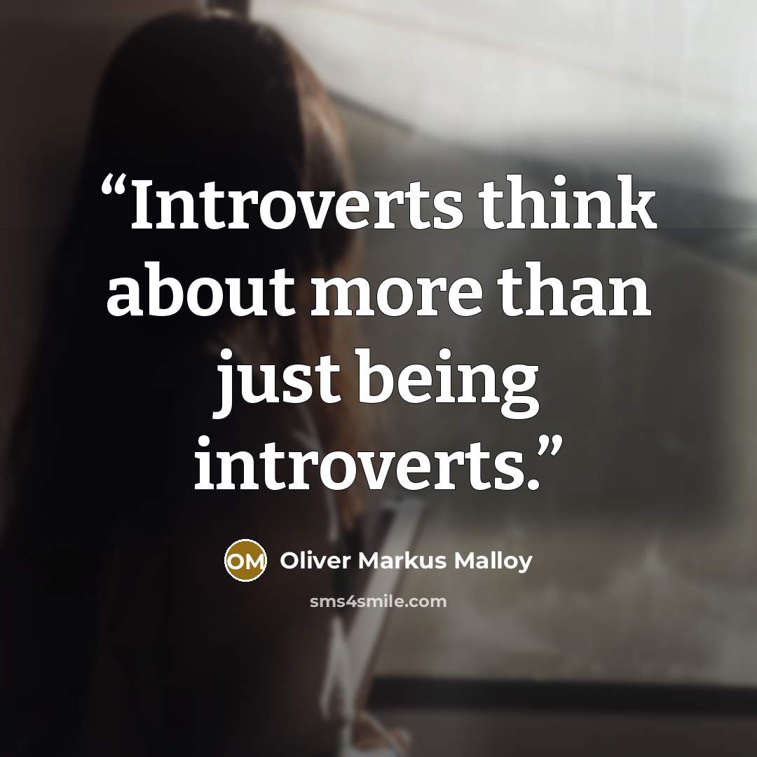 “Introverts think about more than just being introverts.” quote by Oliver Markus Malloy