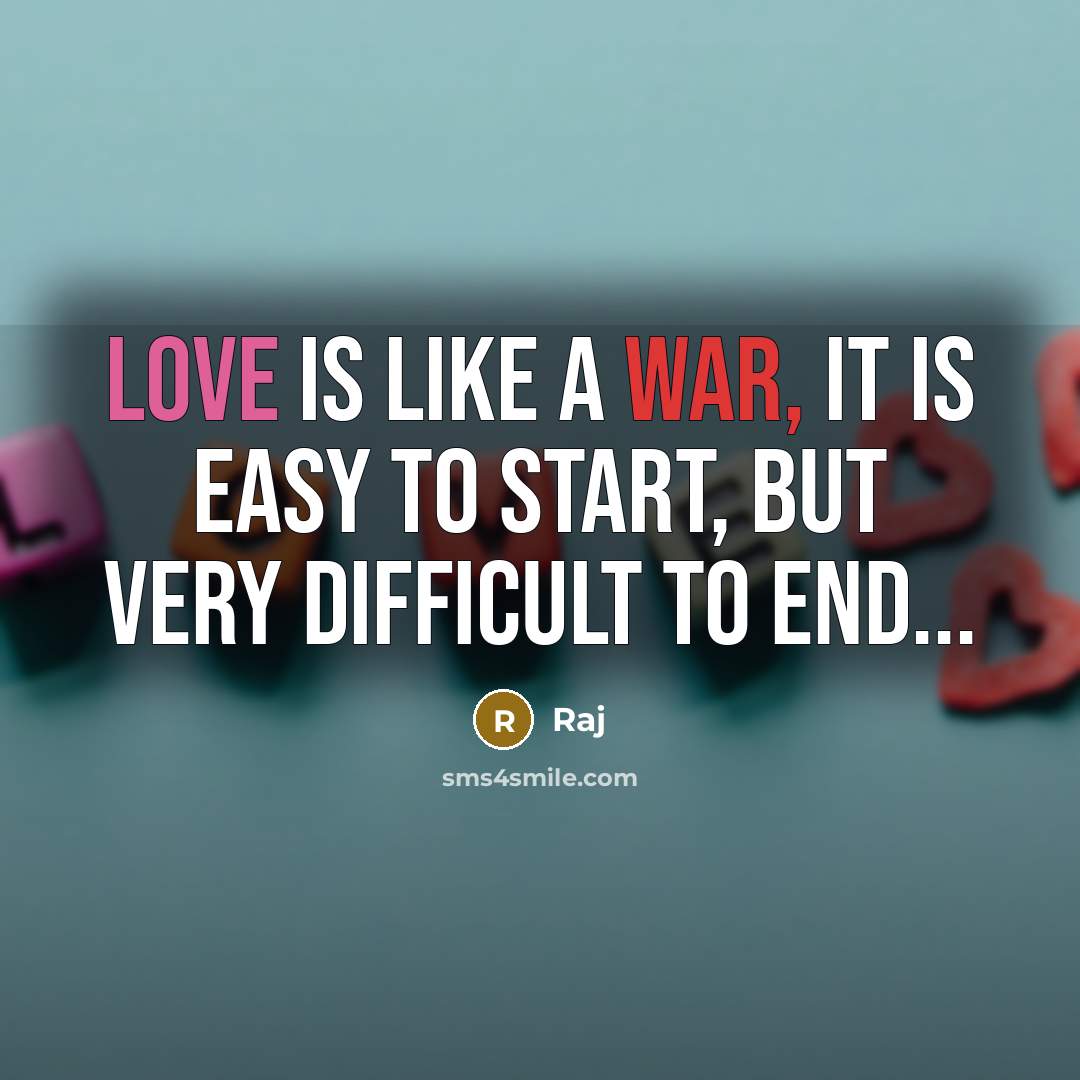 “Love is like a war, it is easy to start, but very difficult to end...” quote by Raj