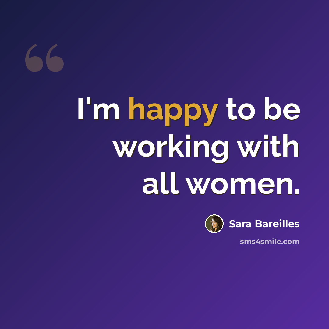 “I'm happy to be working with all women.” quote by Sara Bareilles