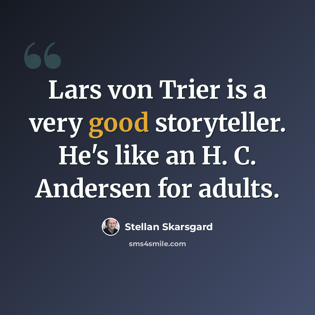 “Lars von Trier is a very good storyteller. He's like an H. C. Andersen for adults.” quote by Stellan Skarsgard