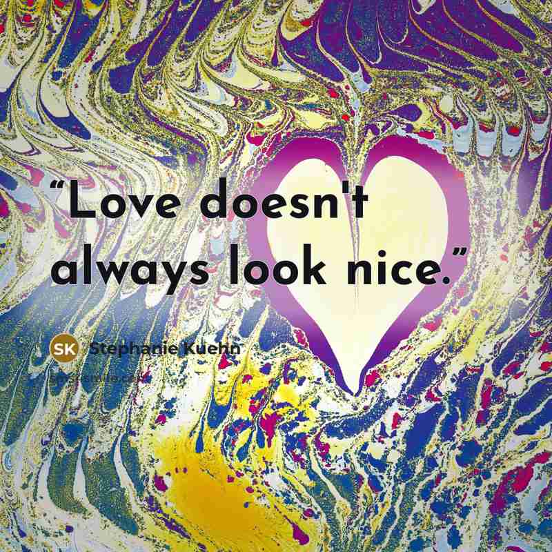 “Love doesn't always look nice.” quote by Stephanie Kuehn