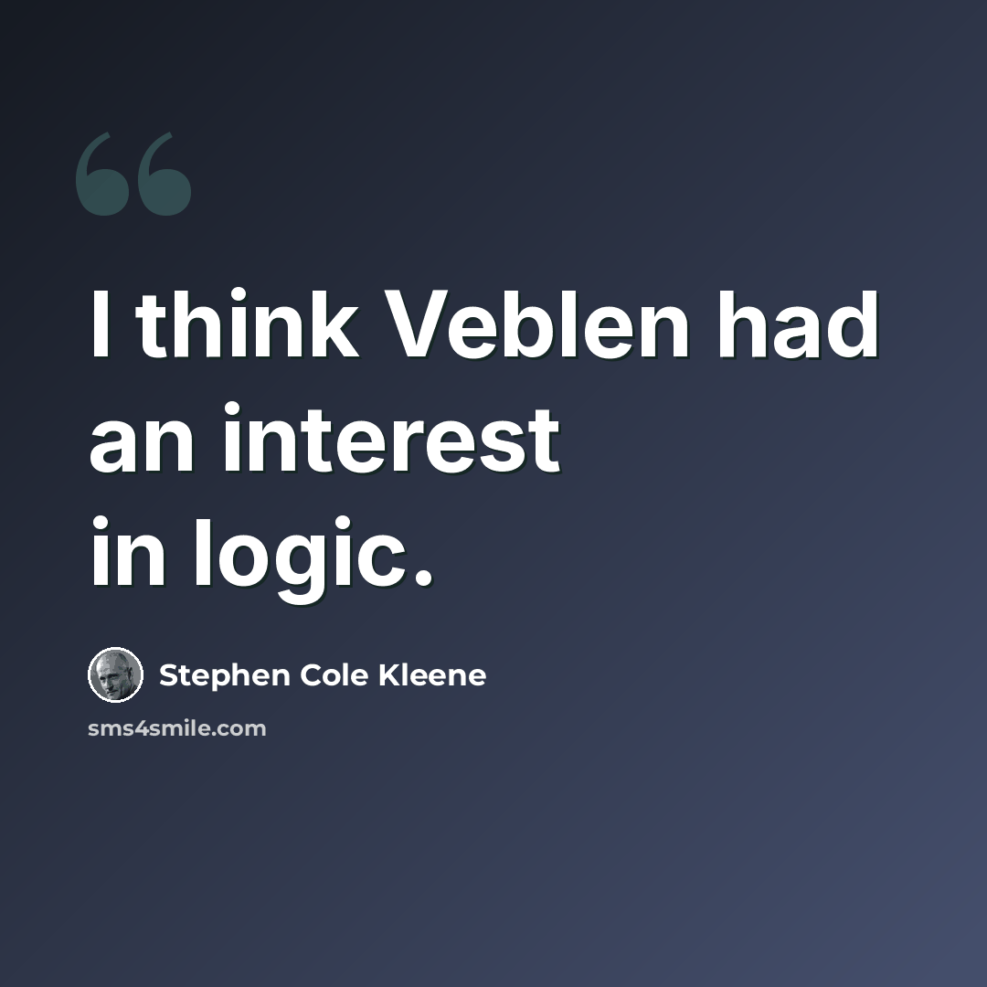 “I think Veblen had an interest in logic.” quote by Stephen Cole Kleene
