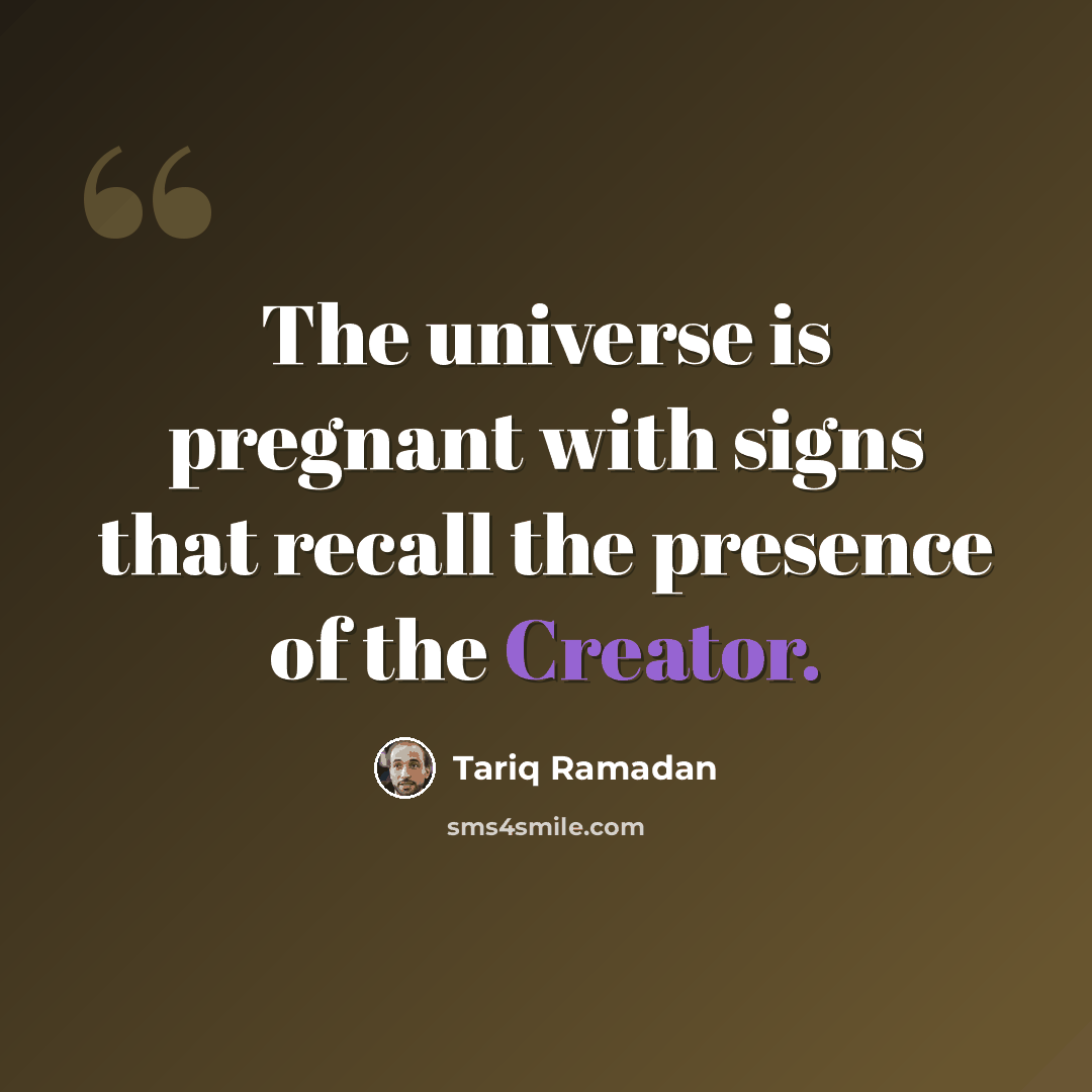 “The universe is pregnant with signs that recall the presence of the Creator.” quote by Tariq Ramadan
