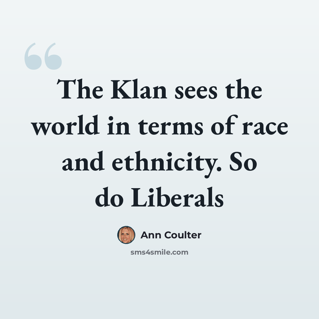 “The Klan sees the world in terms of race and ethnicity. So do Liberals” quote by Ann Coulter