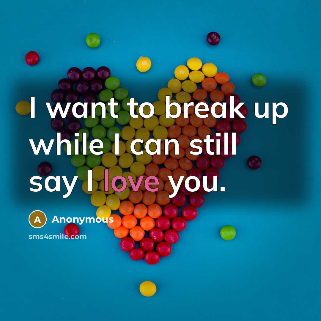 “I want to break up while I can still say I love you.” quote by Anonymous