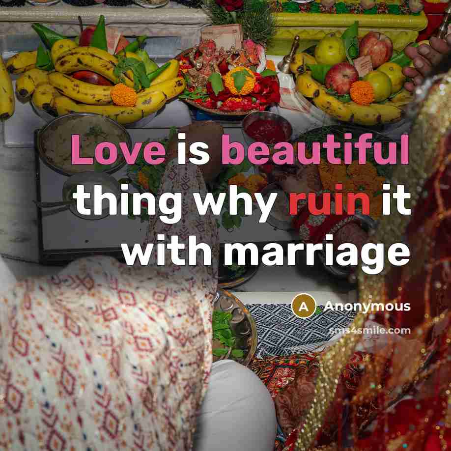 “Love is beautiful thing why ruin it with marriage” quote by Anonymous