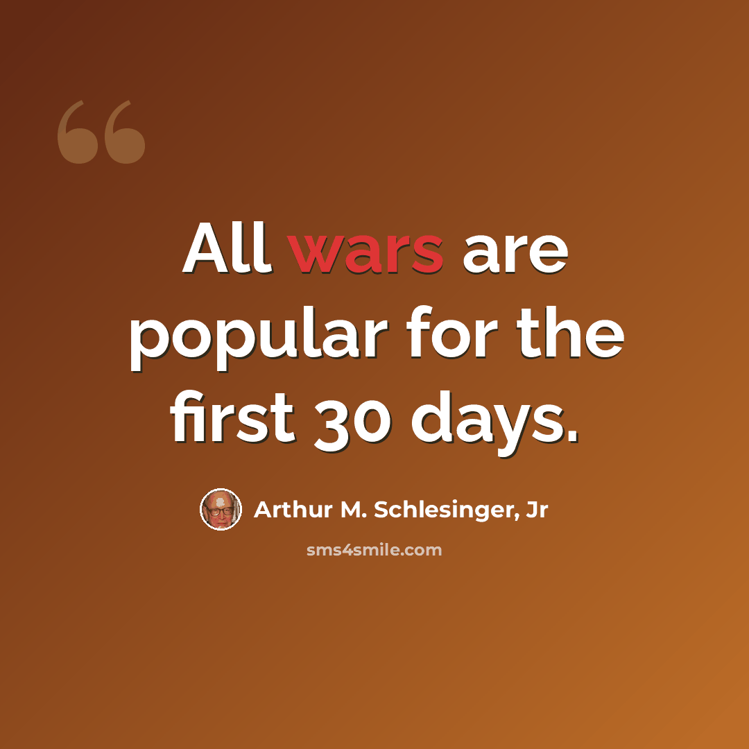 “All wars are popular for the first 30 days.” quote by Arthur M. Schlesinger, Jr