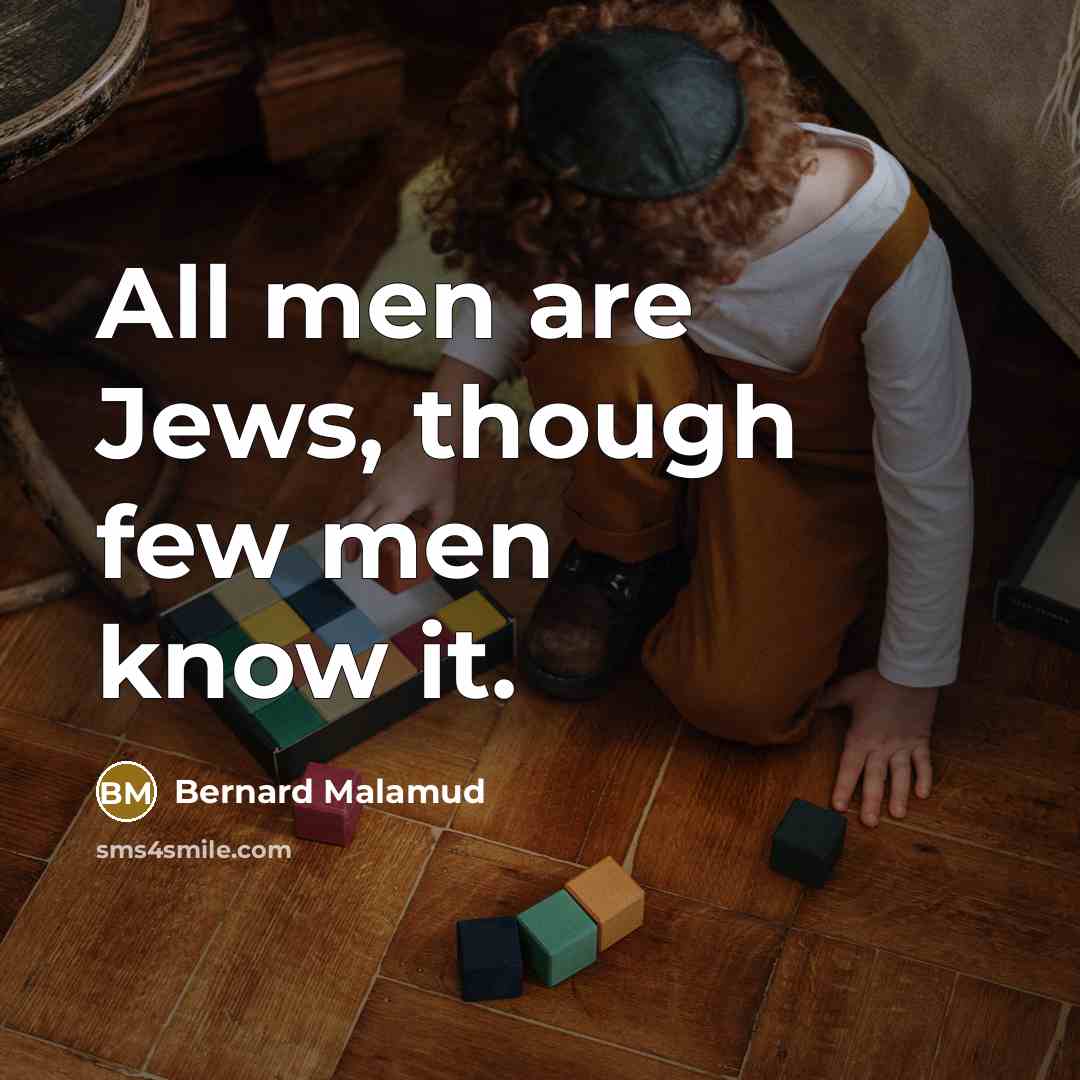 “All men are Jews, though few men know it.” quote by Bernard Malamud