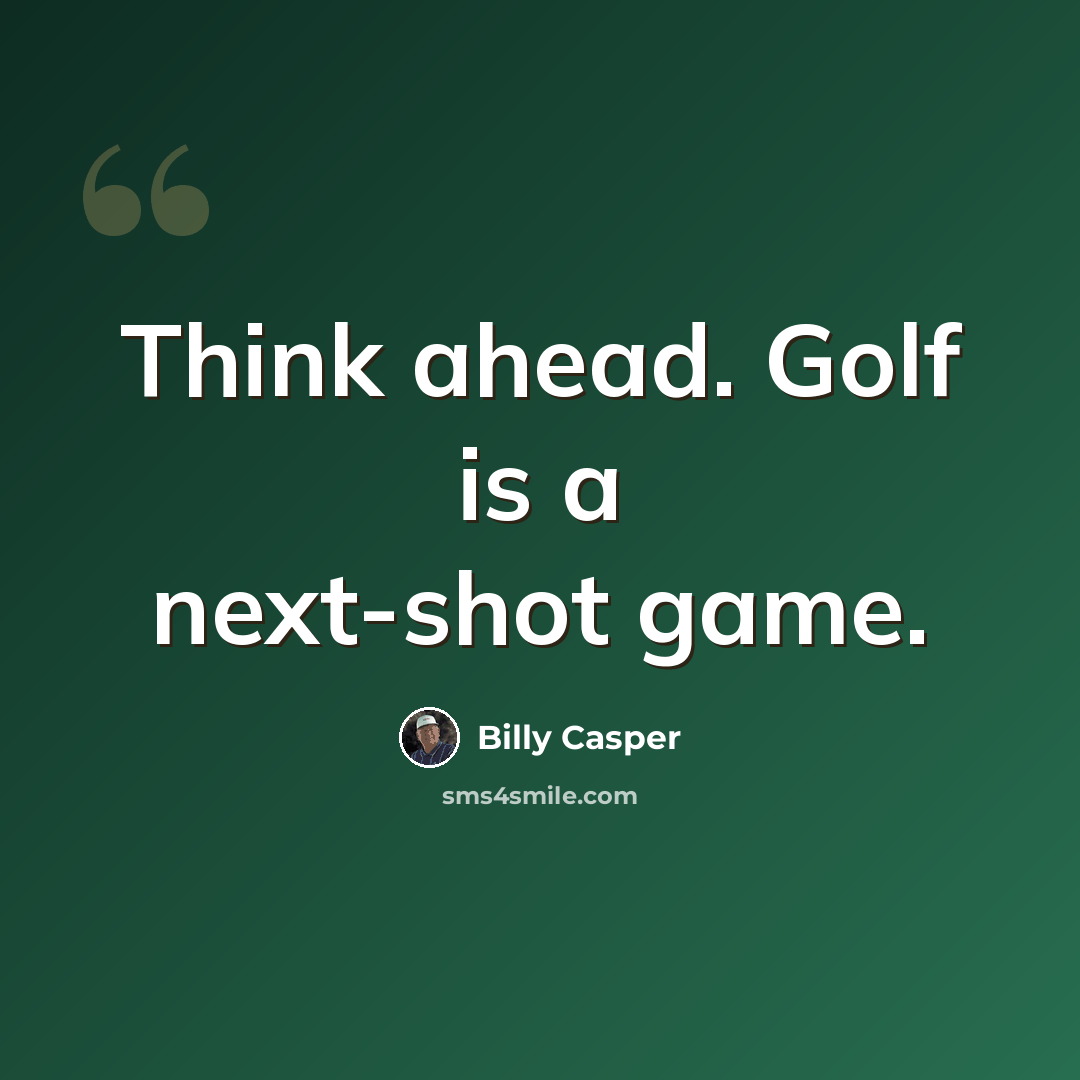 “Think ahead. Golf is a next-shot game.” quote by Billy Casper