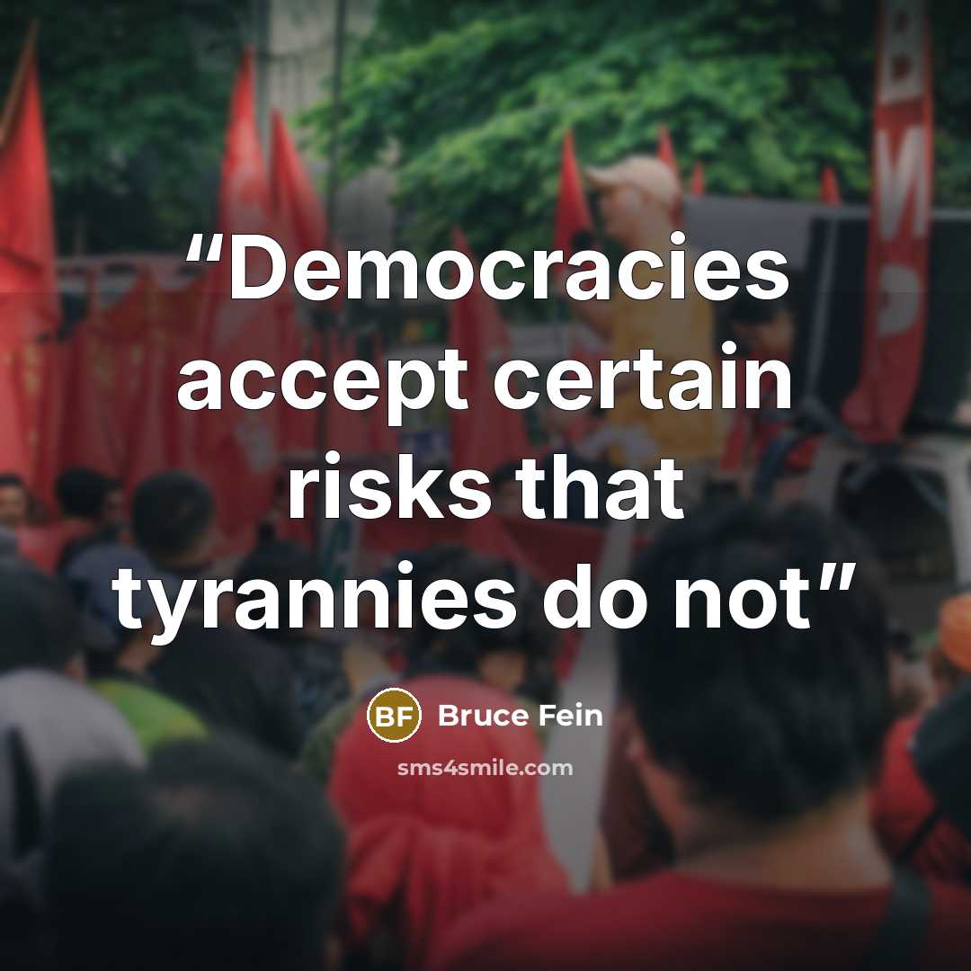 “Democracies accept certain risks that tyrannies do not” quote by Bruce Fein