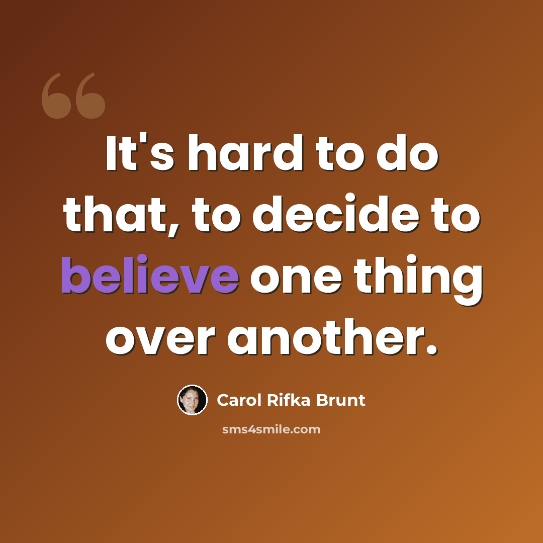 “It's hard to do that, to decide to believe one thing over another.” quote by Carol Rifka Brunt