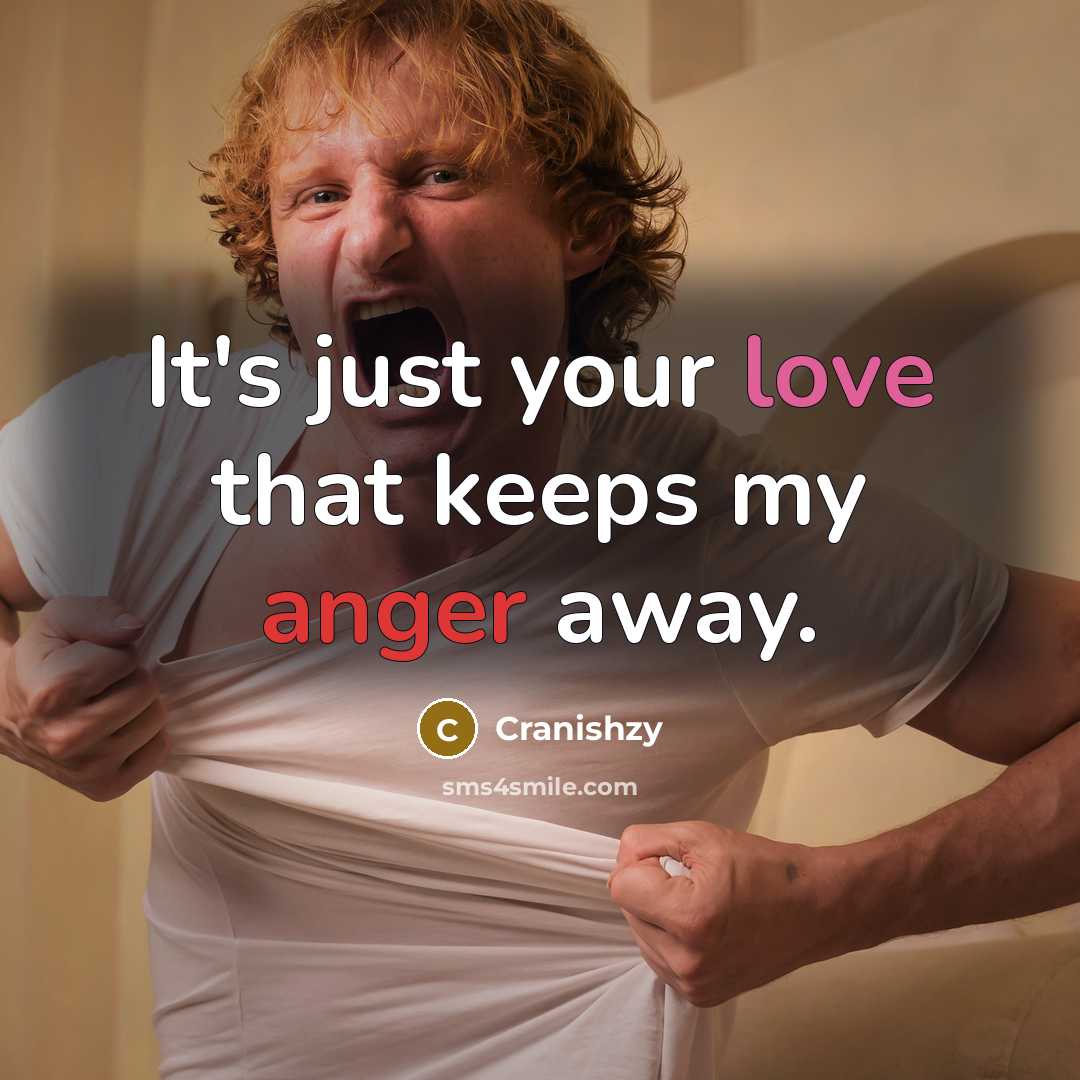 “It's just your love that keeps my anger away.” quote by Cranishzy