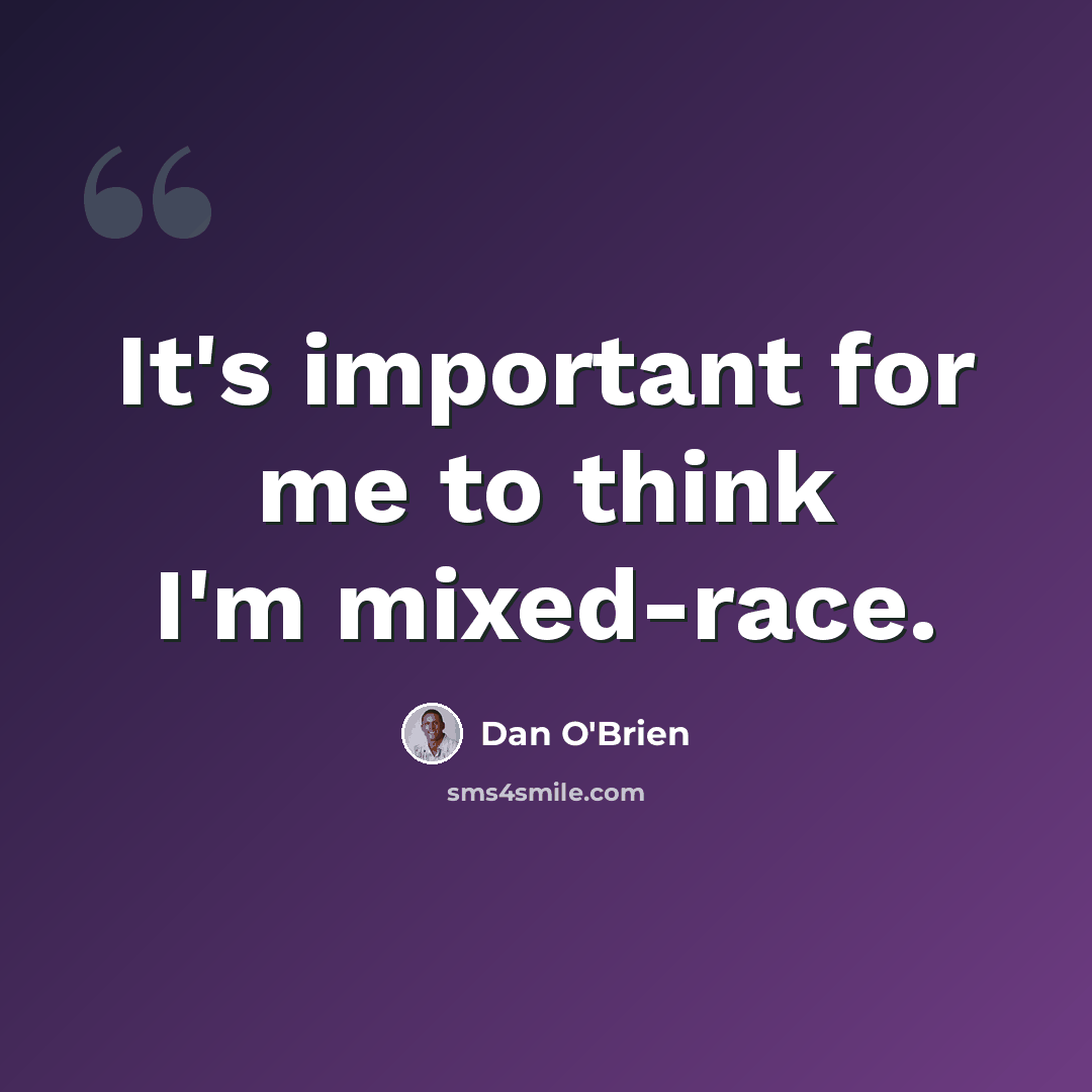 “It's important for me to think I'm mixed-race.” quote by Dan O'Brien