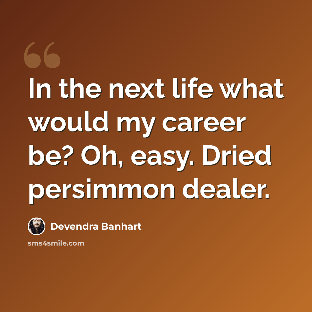 “In the next life what would my career be? Oh, easy. Dried persimmon dealer.” quote by Devendra Banhart