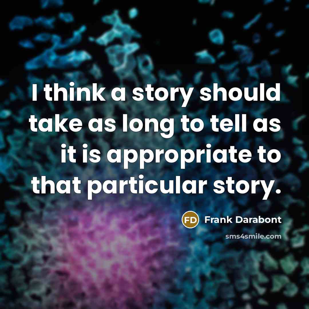 “I think a story should take as long to tell as it is appropriate to that particular story.” quote by Frank Darabont