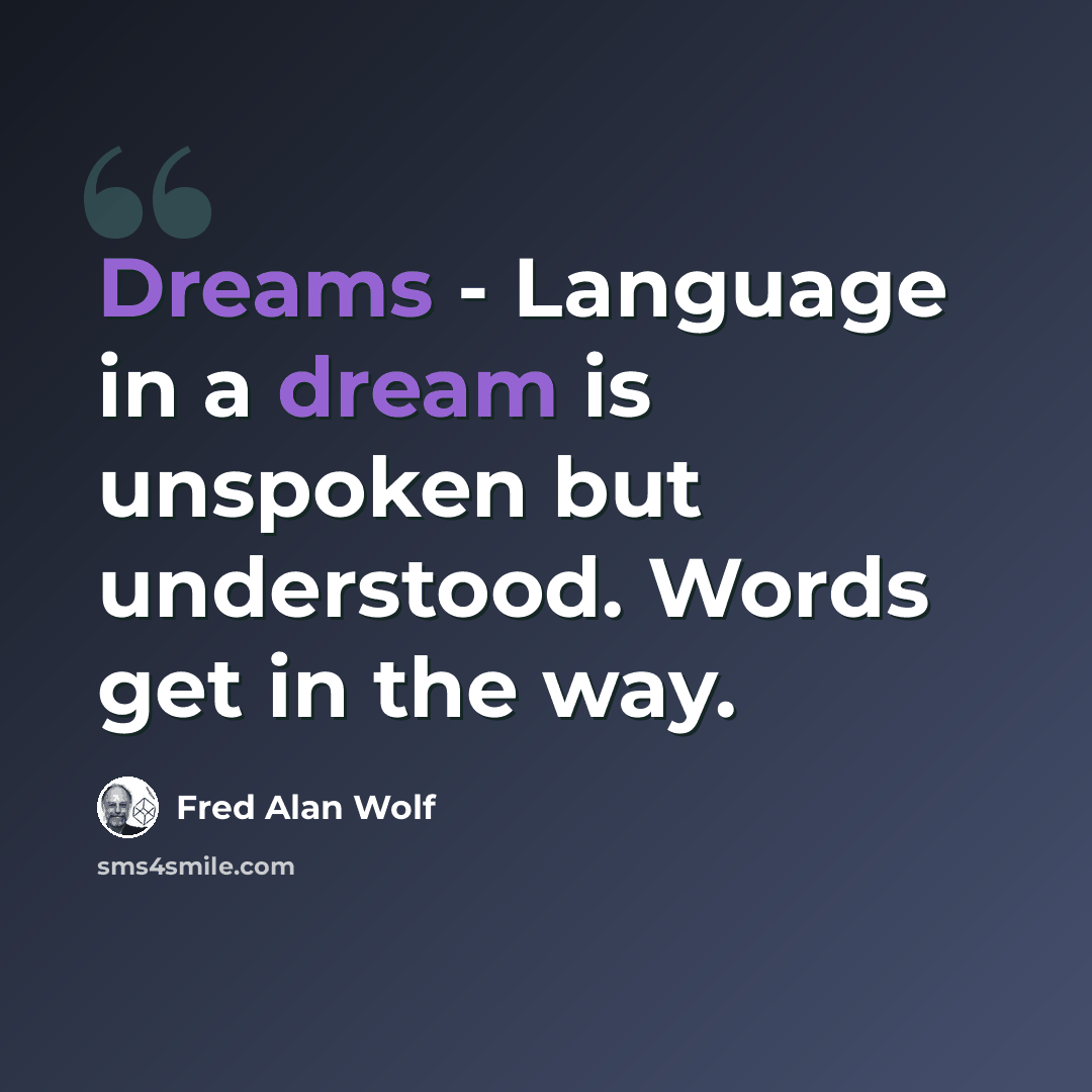 “Dreams - Language in a dream is unspoken but understood. Words get in the way.” quote by Fred Alan Wolf