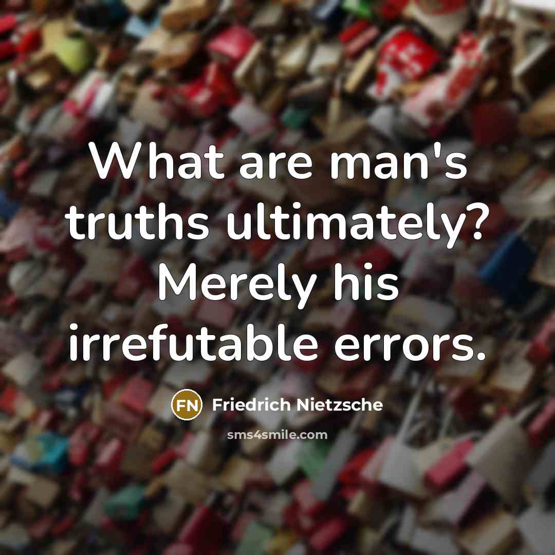 “What are man's truths ultimately? Merely his irrefutable errors.” quote by Friedrich Nietzsche