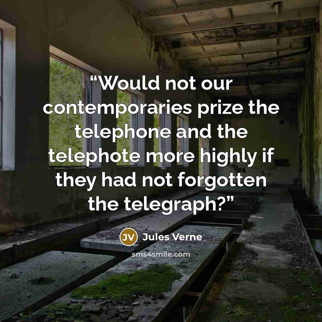 “Would not our contemporaries prize the telephone and the telephote more highly if they had not forgotten the telegraph?” quote by Jules Verne