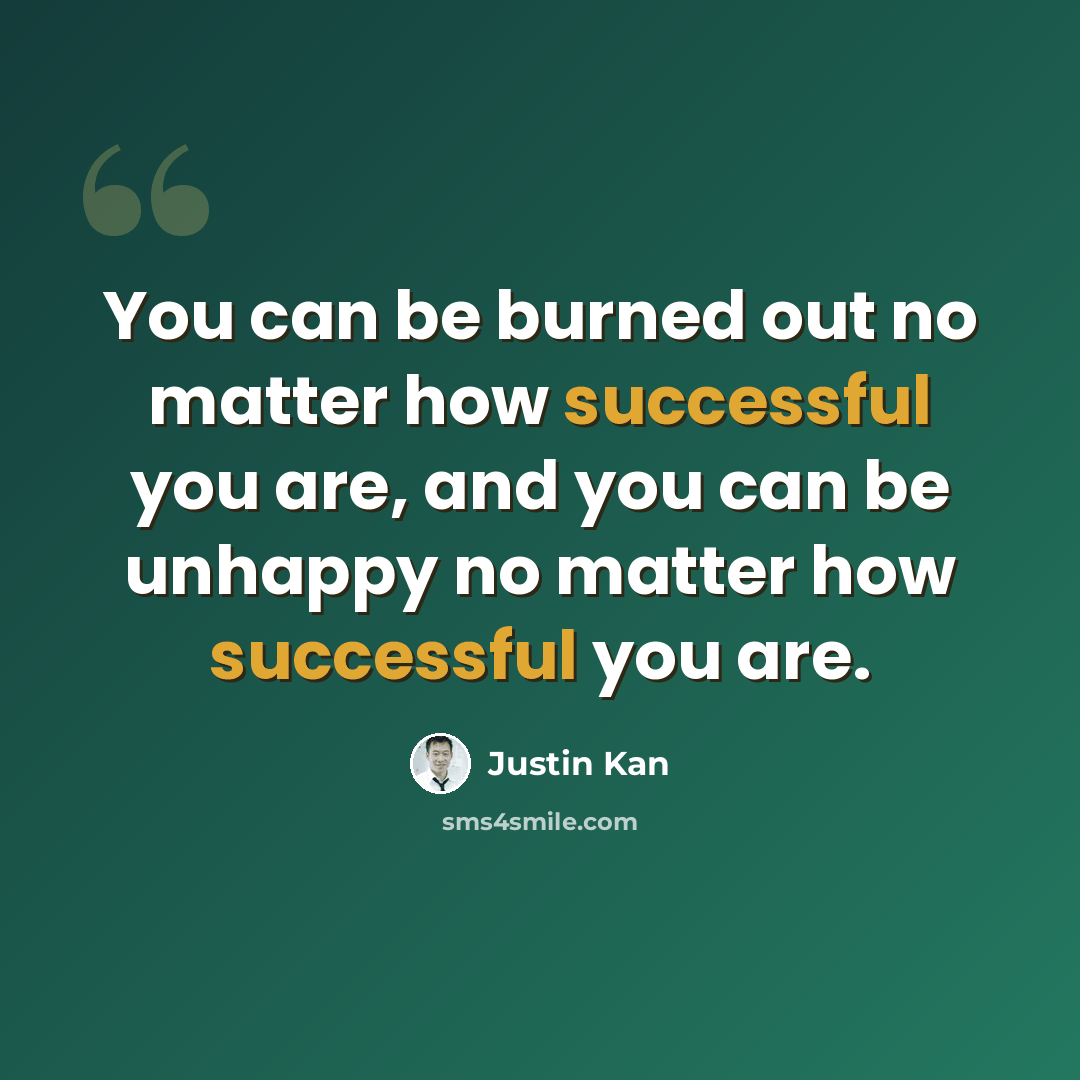 “You can be burned out no matter how successful you are, and you can be unhappy no matter how successful you are.” quote by Justin Kan
