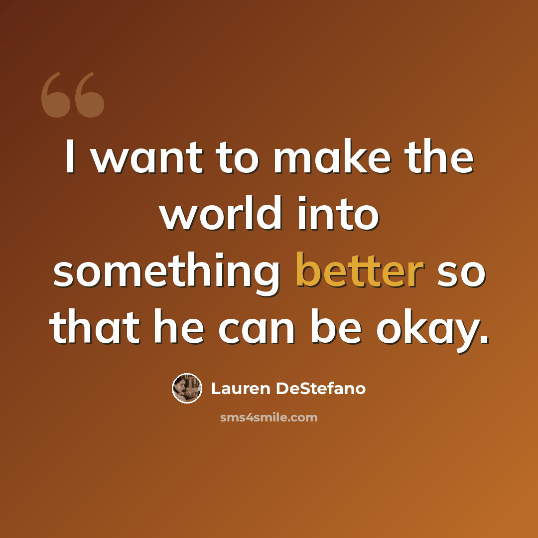 “I want to make the world into something better so that he can be okay.” quote by Lauren DeStefano