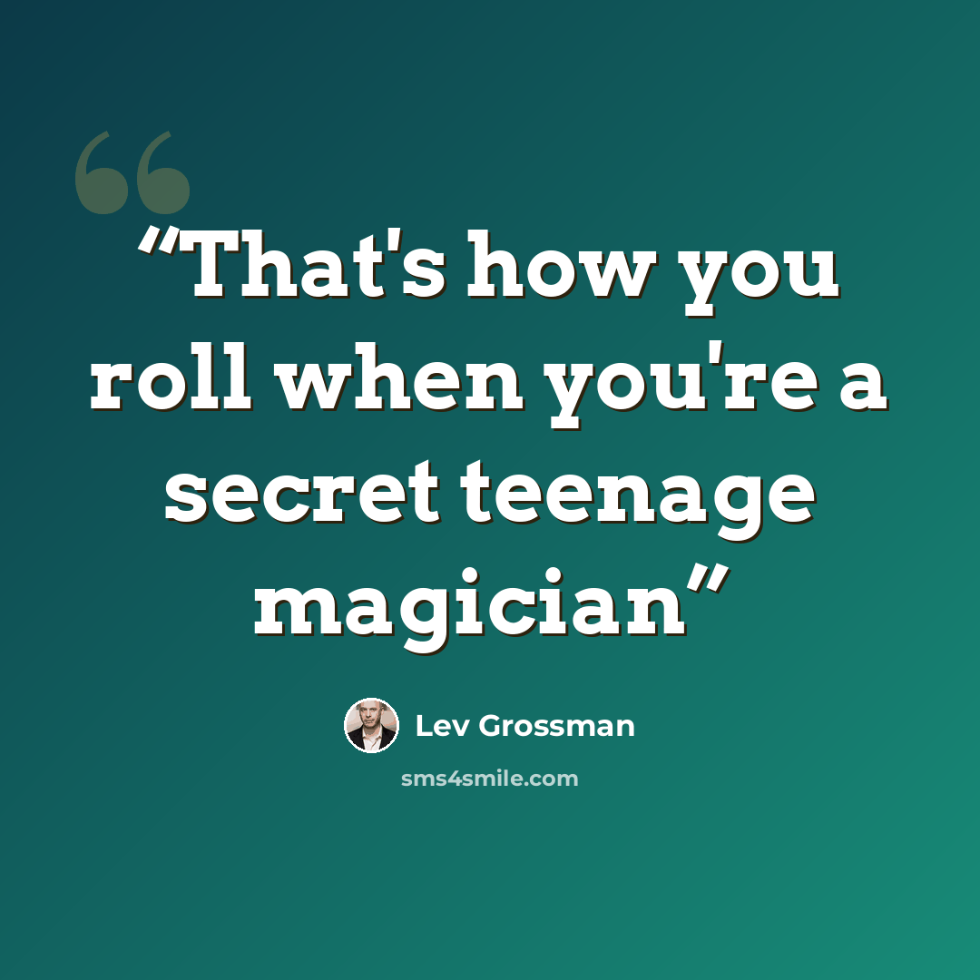 “That's how you roll when you're a secret teenage magician” quote by Lev Grossman