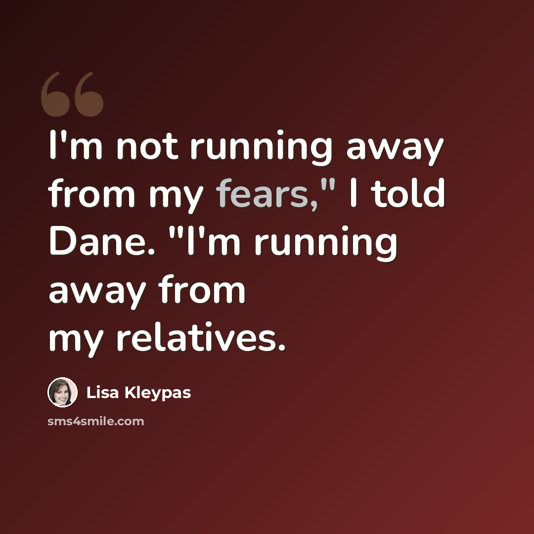 “I'm not running away from my fears," I told Dane. "I'm running away from my relatives.” quote by Lisa Kleypas