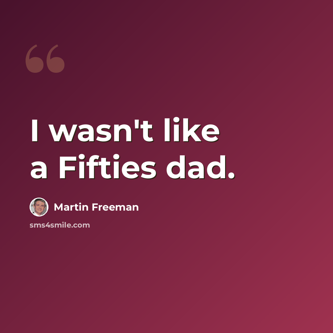 “I wasn't like a Fifties dad.” quote by Martin Freeman
