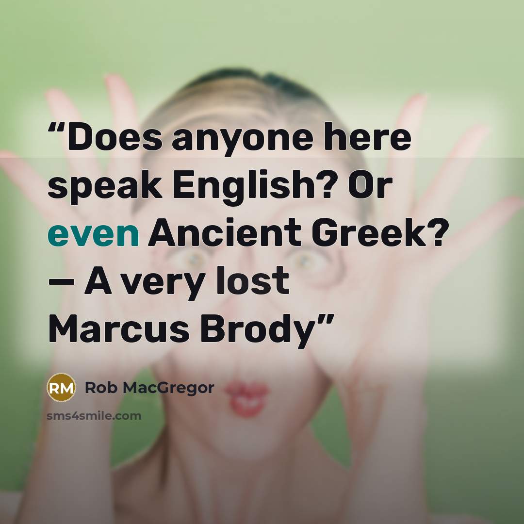 “Does anyone here speak English? Or even Ancient Greek? — A very lost Marcus Brody” quote by Rob MacGregor