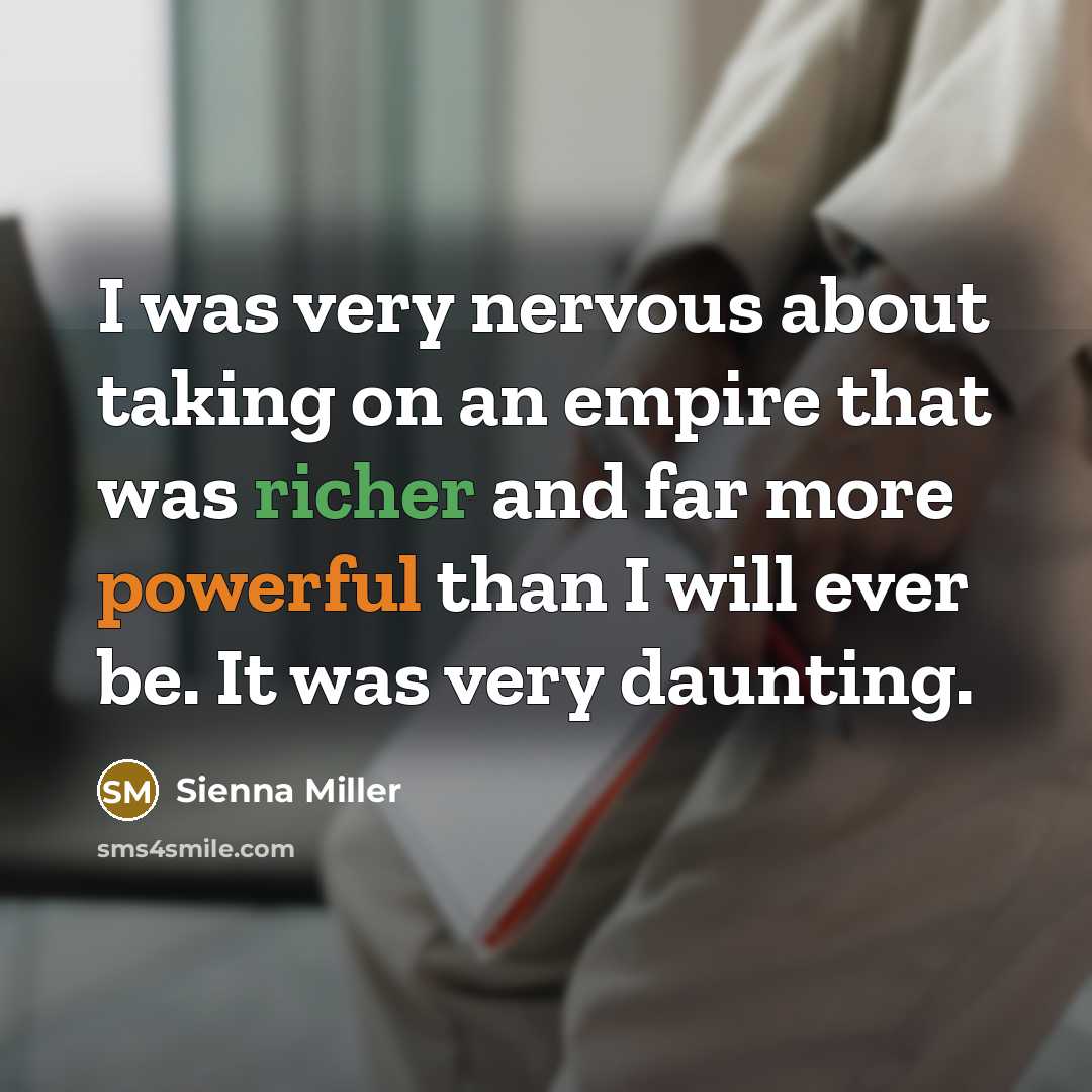 “I was very nervous about taking on an empire that was richer and far more powerful than I will ever be. It was very daunting.” quote by Sienna Miller