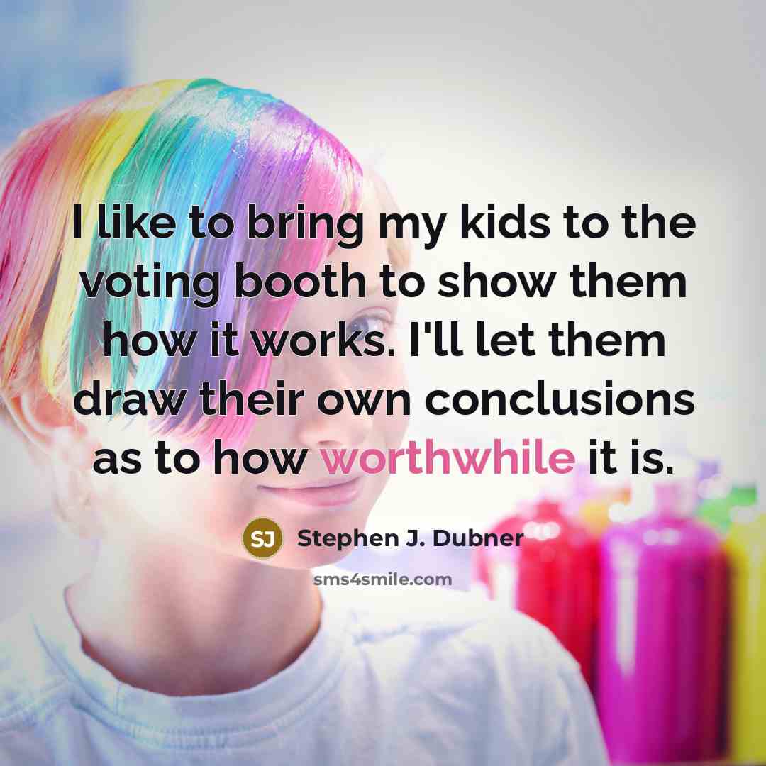 “I like to bring my kids to the voting booth to show them how it works. I'll let them draw their own conclusions as to how worthwhile it is.” quote by Stephen J. Dubner