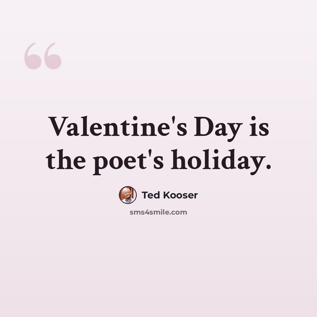 “Valentine's Day is the poet's holiday.” quote by Ted Kooser