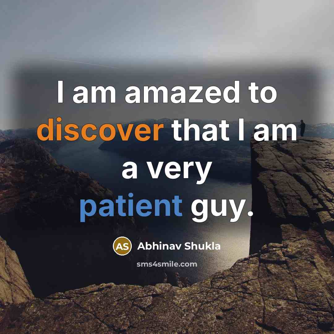 “I am amazed to discover that I am a very patient guy.” quote by Abhinav Shukla